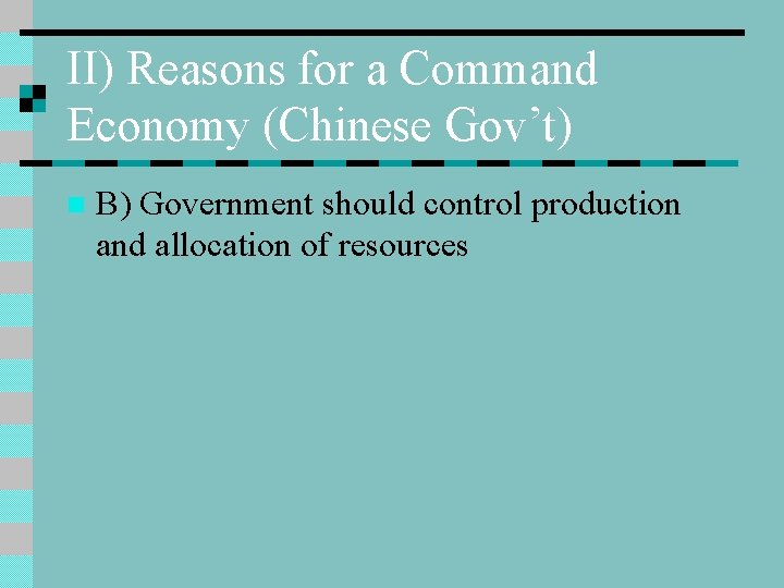 II) Reasons for a Command Economy (Chinese Gov’t) n B) Government should control production