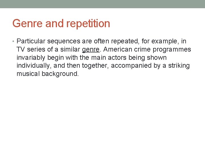 Genre and repetition • Particular sequences are often repeated, for example, in TV series