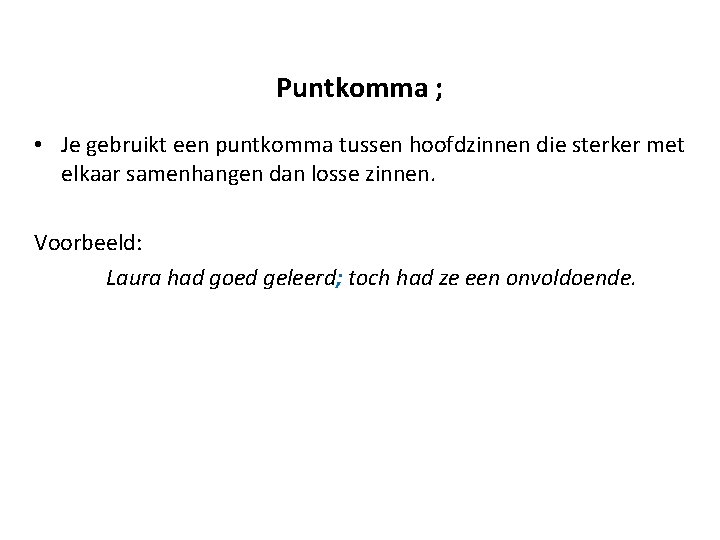 Puntkomma ; • Je gebruikt een puntkomma tussen hoofdzinnen die sterker met elkaar samenhangen