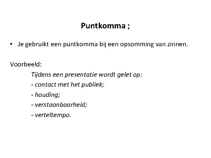 Puntkomma ; • Je gebruikt een puntkomma bij een opsomming van zinnen. Voorbeeld: Tijdens