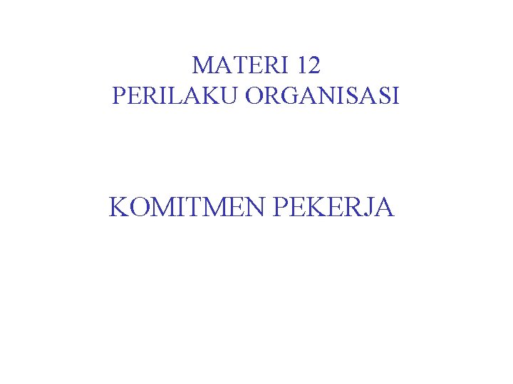 MATERI 12 PERILAKU ORGANISASI KOMITMEN PEKERJA 