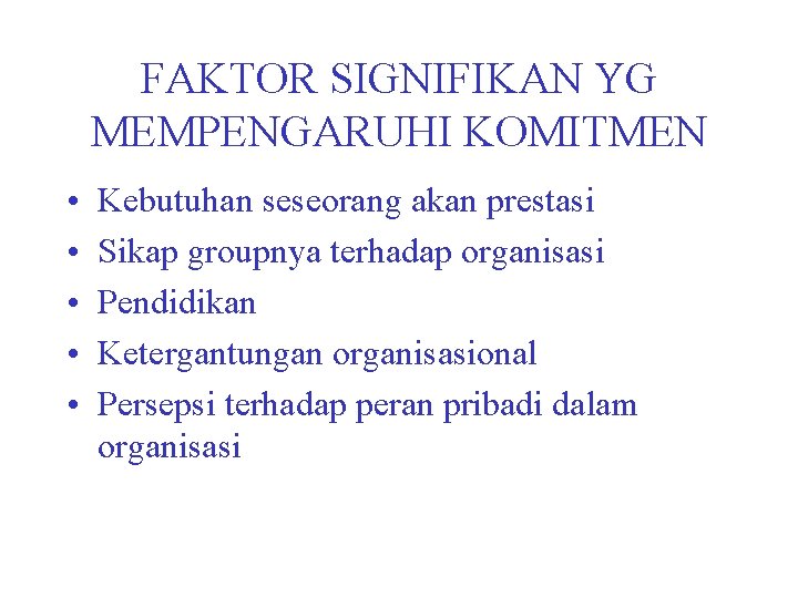 FAKTOR SIGNIFIKAN YG MEMPENGARUHI KOMITMEN • • • Kebutuhan seseorang akan prestasi Sikap groupnya