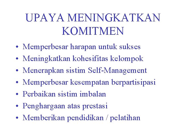 UPAYA MENINGKATKAN KOMITMEN • • Memperbesar harapan untuk sukses Meningkatkan kohesifitas kelompok Menerapkan sistim