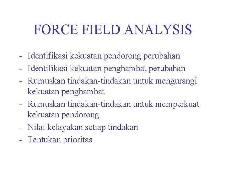 FORCE FIELD ANALYSIS - Identifikasi kekuatan pendorong perubahan - Identifikasi kekuatan penghambat perubahan -