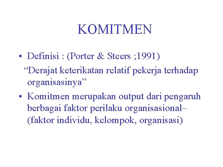 KOMITMEN • Definisi : (Porter & Steers ; 1991) “Derajat keterikatan relatif pekerja terhadap