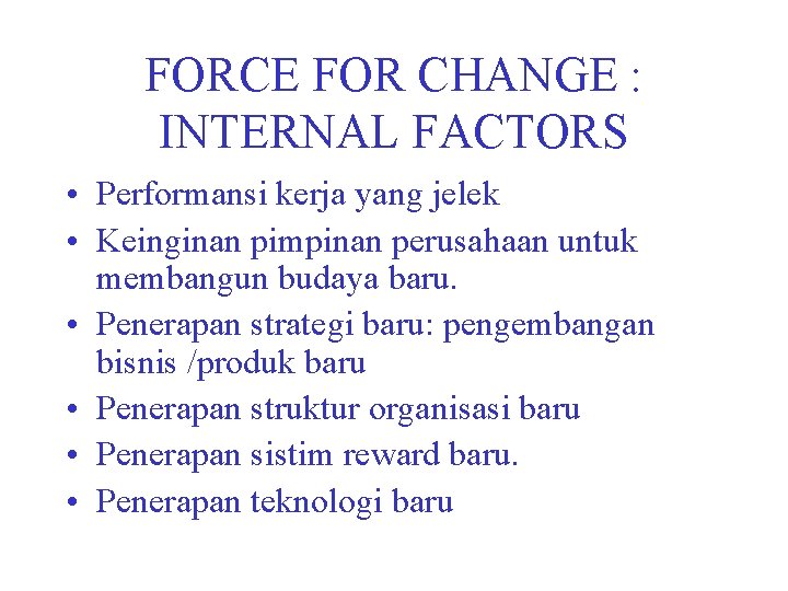 FORCE FOR CHANGE : INTERNAL FACTORS • Performansi kerja yang jelek • Keinginan pimpinan