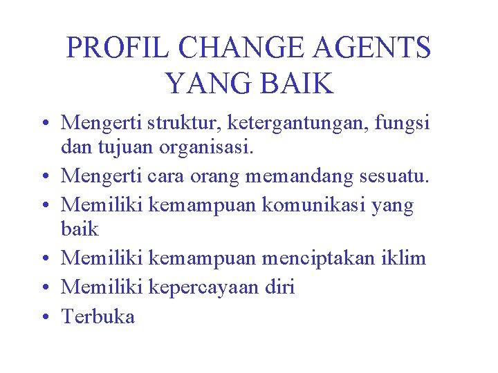 PROFIL CHANGE AGENTS YANG BAIK • Mengerti struktur, ketergantungan, fungsi dan tujuan organisasi. •