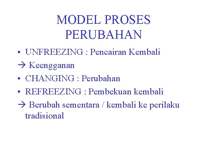 MODEL PROSES PERUBAHAN • UNFREEZING : Pencairan Kembali Keengganan • CHANGING : Perubahan •