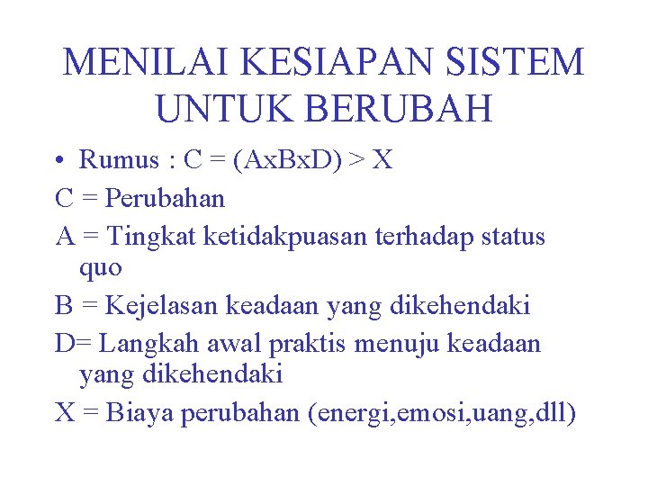 MENILAI KESIAPAN SISTEM UNTUK BERUBAH • Rumus : C = (Ax. Bx. D) >