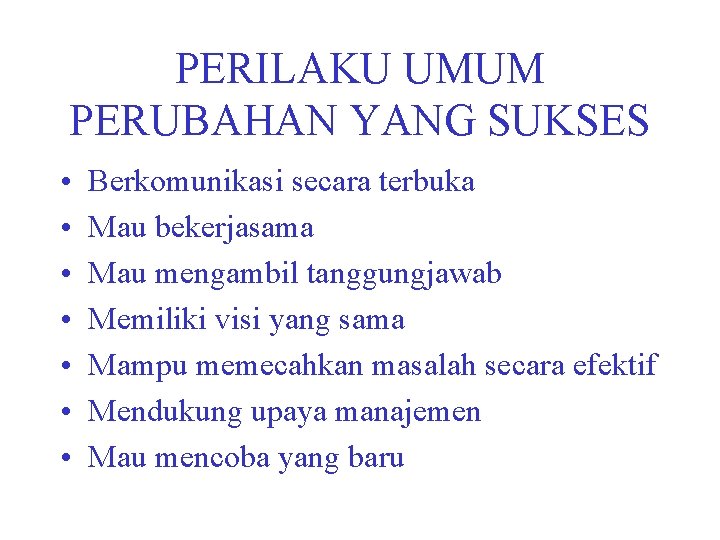 PERILAKU UMUM PERUBAHAN YANG SUKSES • • Berkomunikasi secara terbuka Mau bekerjasama Mau mengambil