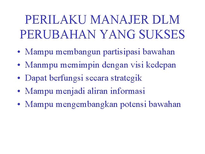 PERILAKU MANAJER DLM PERUBAHAN YANG SUKSES • • • Mampu membangun partisipasi bawahan Manmpu
