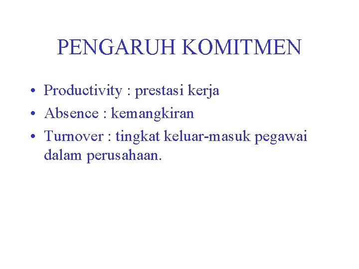 PENGARUH KOMITMEN • Productivity : prestasi kerja • Absence : kemangkiran • Turnover :