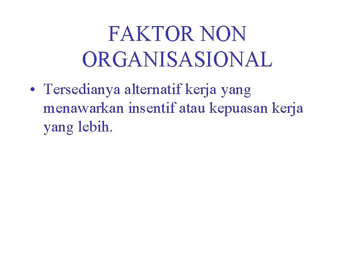 FAKTOR NON ORGANISASIONAL • Tersedianya alternatif kerja yang menawarkan insentif atau kepuasan kerja yang