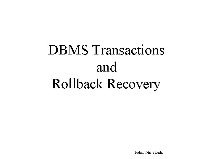 DBMS Transactions and Rollback Recovery Helia / Martti Laiho 