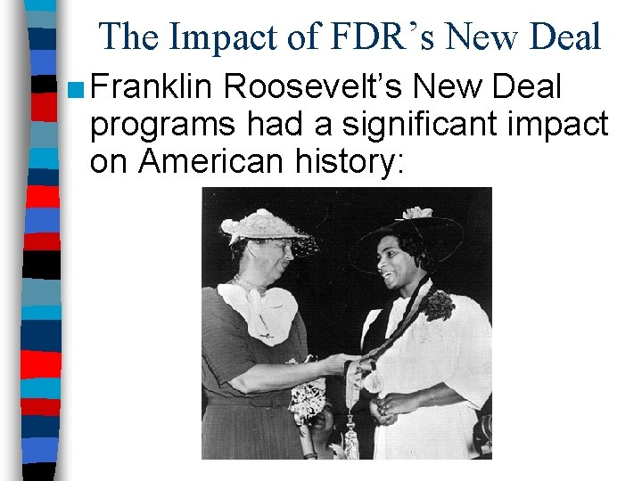 The Impact of FDR’s New Deal ■ Franklin Roosevelt’s New Deal programs had a