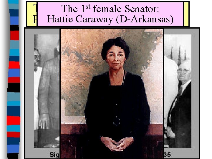 The 1 st. The female cabinet member: 1 st female Senator: Hattie. Perkins Caraway(Dept