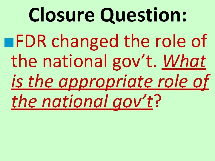 Closure Question: ■FDR changed the role of the national gov’t. What is the appropriate