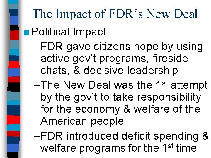The Impact of FDR’s New Deal ■ Political Impact: –FDR gave citizens hope by