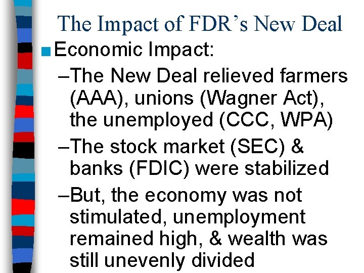 The Impact of FDR’s New Deal ■ Economic Impact: –The New Deal relieved farmers