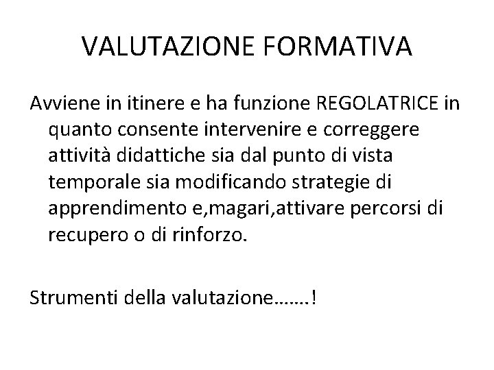 VALUTAZIONE FORMATIVA Avviene in itinere e ha funzione REGOLATRICE in quanto consente intervenire e