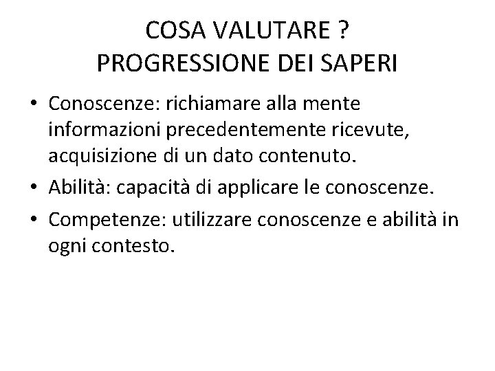 COSA VALUTARE ? PROGRESSIONE DEI SAPERI • Conoscenze: richiamare alla mente informazioni precedentemente ricevute,