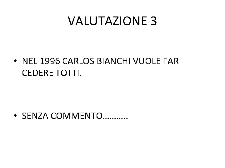 VALUTAZIONE 3 • NEL 1996 CARLOS BIANCHI VUOLE FAR CEDERE TOTTI. • SENZA COMMENTO……….