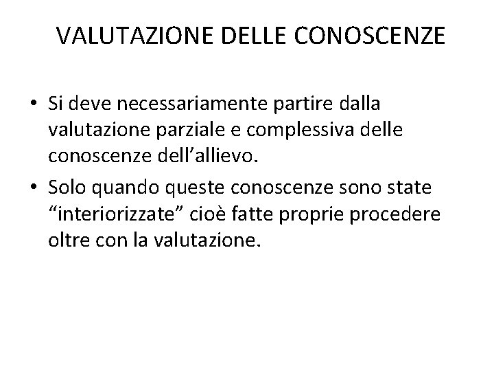 VALUTAZIONE DELLE CONOSCENZE • Si deve necessariamente partire dalla valutazione parziale e complessiva delle