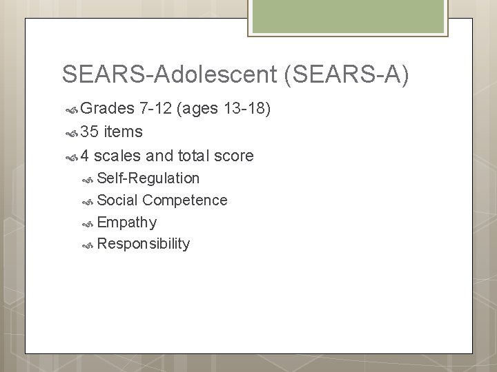 SEARS-Adolescent (SEARS-A) Grades 7 -12 (ages 13 -18) 35 items 4 scales and total