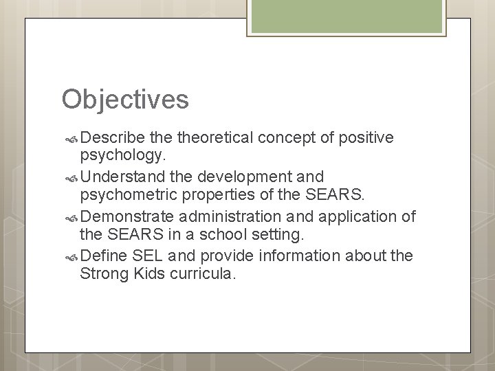 Objectives Describe theoretical concept of positive psychology. Understand the development and psychometric properties of