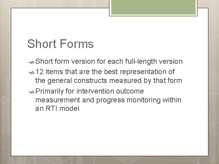 Short Forms Short form version for each full-length version 12 items that are the