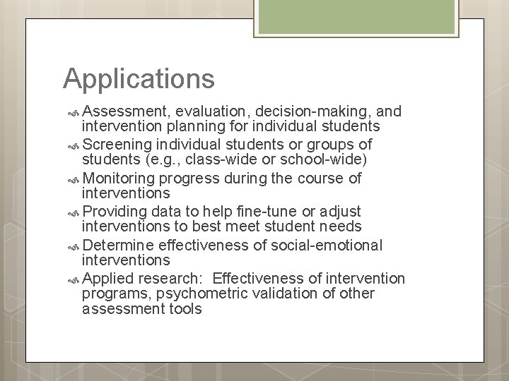 Applications Assessment, evaluation, decision-making, and intervention planning for individual students Screening individual students or