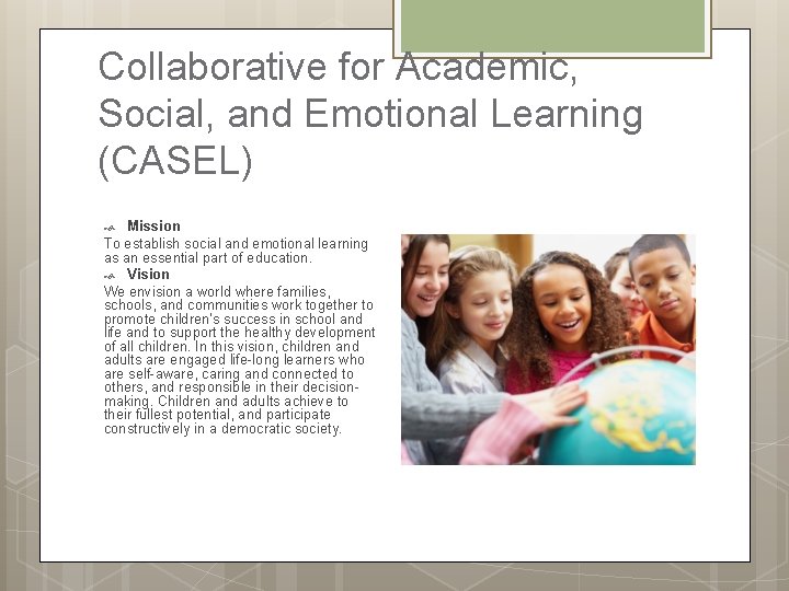 Collaborative for Academic, Social, and Emotional Learning (CASEL) Mission To establish social and emotional