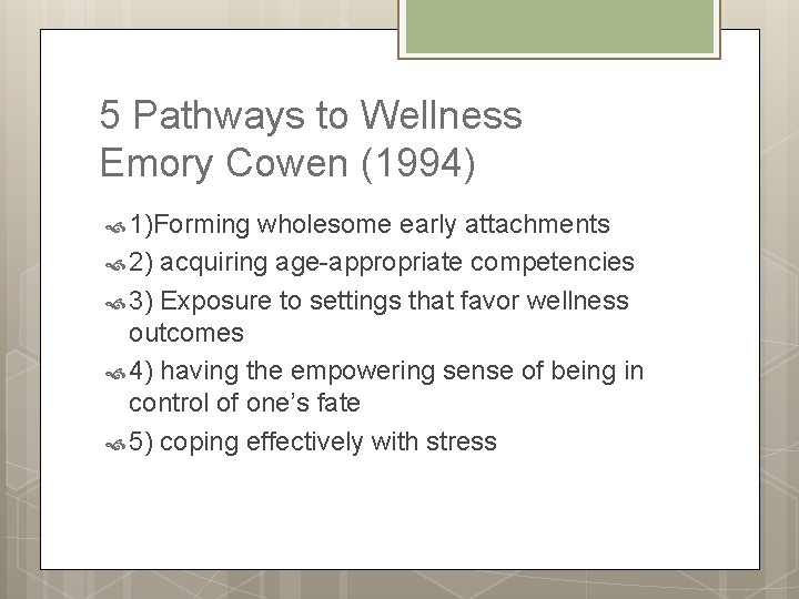 5 Pathways to Wellness Emory Cowen (1994) 1)Forming wholesome early attachments 2) acquiring age-appropriate