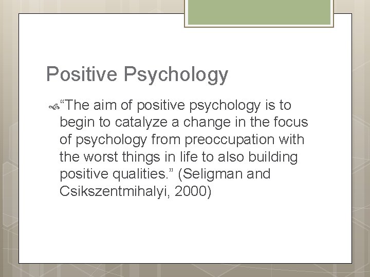 Positive Psychology “The aim of positive psychology is to begin to catalyze a change