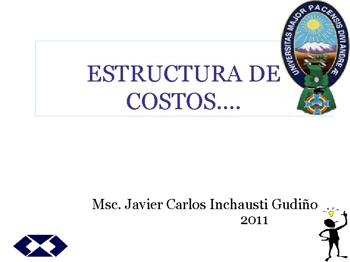 ESTRUCTURA DE COSTOS…. Msc. Javier Carlos Inchausti Gudiño 2011 ESTRUCTURA DE COSTOS…. Msc. Javier Carlos Inchausti Gudiño 2011