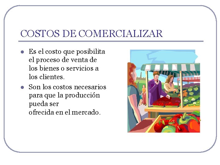 COSTOS DE COMERCIALIZAR l l Es el costo que posibilita el proceso de venta COSTOS DE COMERCIALIZAR l l Es el costo que posibilita el proceso de venta