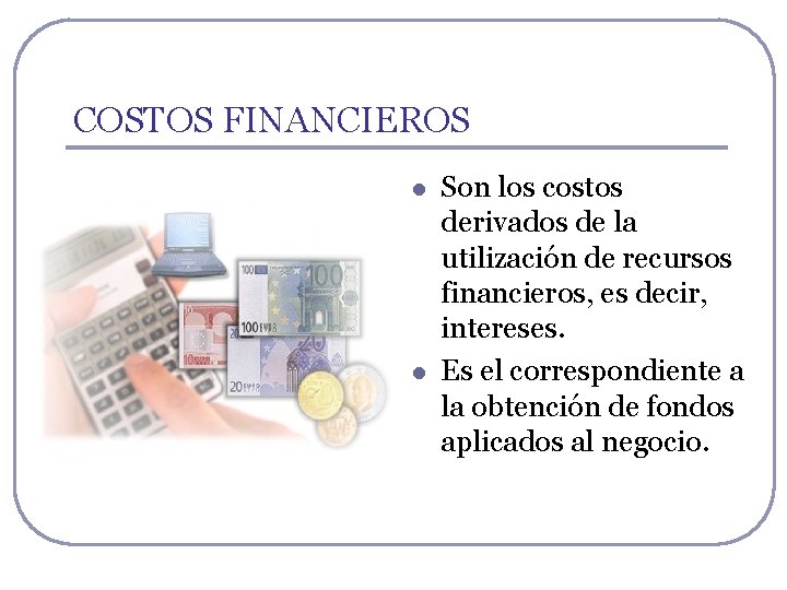 COSTOS FINANCIEROS l l Son los costos derivados de la utilización de recursos financieros, COSTOS FINANCIEROS l l Son los costos derivados de la utilización de recursos financieros,