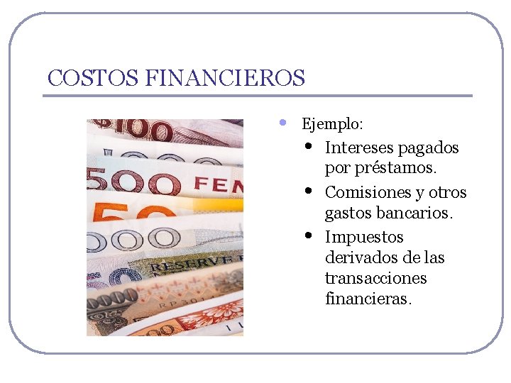 COSTOS FINANCIEROS • Ejemplo: • • • Intereses pagados por préstamos. Comisiones y otros COSTOS FINANCIEROS • Ejemplo: • • • Intereses pagados por préstamos. Comisiones y otros