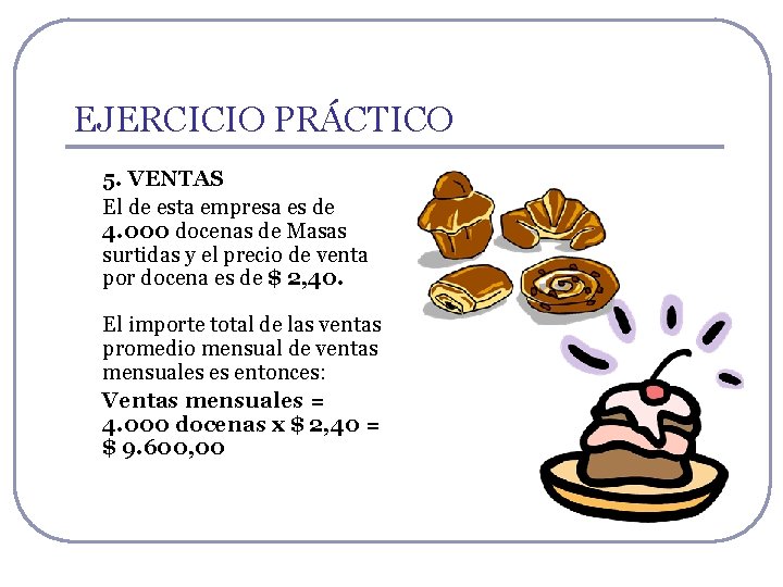 EJERCICIO PRÁCTICO 5. VENTAS El de esta empresa es de 4. 000 docenas de EJERCICIO PRÁCTICO 5. VENTAS El de esta empresa es de 4. 000 docenas de