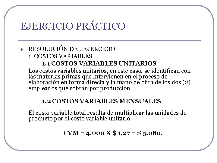 EJERCICIO PRÁCTICO l RESOLUCIÓN DEL EJERCICIO 1. COSTOS VARIABLES 1. 1 COSTOS VARIABLES UNITARIOS EJERCICIO PRÁCTICO l RESOLUCIÓN DEL EJERCICIO 1. COSTOS VARIABLES 1. 1 COSTOS VARIABLES UNITARIOS