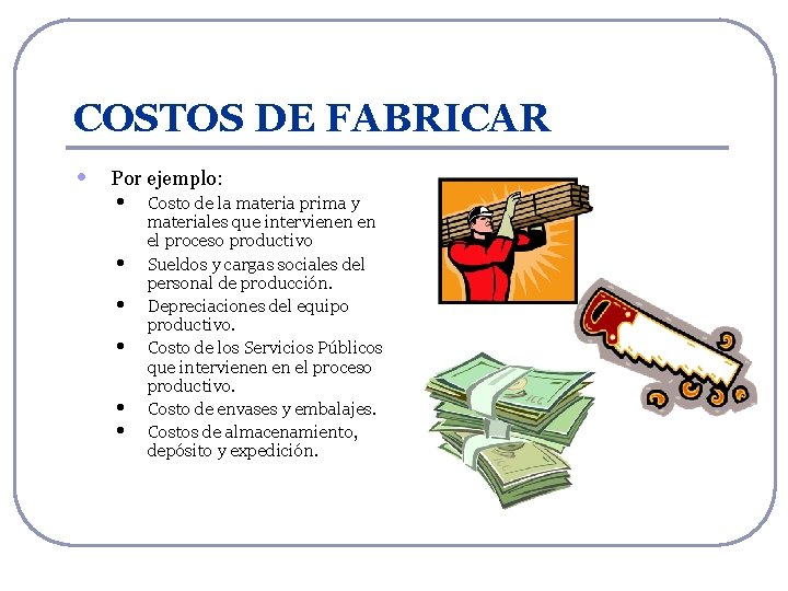 COSTOS DE FABRICAR • Por ejemplo: • • • Costo de la materia prima COSTOS DE FABRICAR • Por ejemplo: • • • Costo de la materia prima
