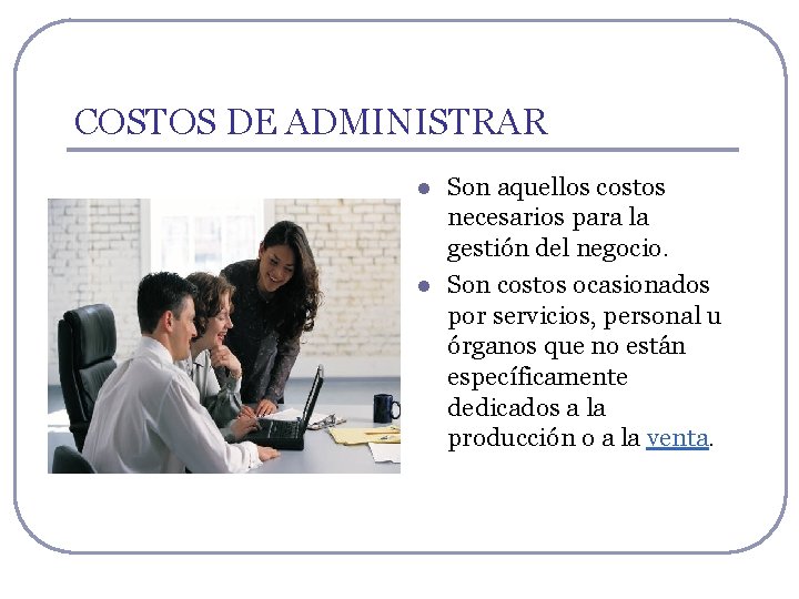 COSTOS DE ADMINISTRAR l l Son aquellos costos necesarios para la gestión del negocio. COSTOS DE ADMINISTRAR l l Son aquellos costos necesarios para la gestión del negocio.