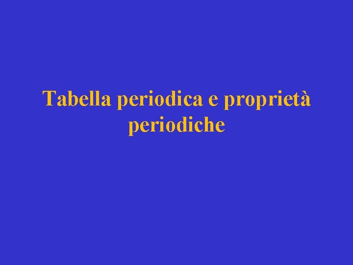 Tabella periodica e proprietà periodiche 