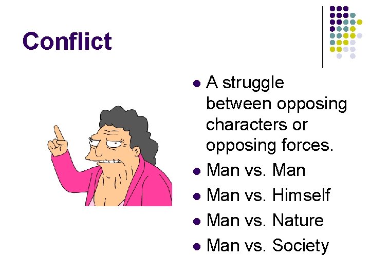 Conflict A struggle between opposing characters or opposing forces. l Man vs. Man l