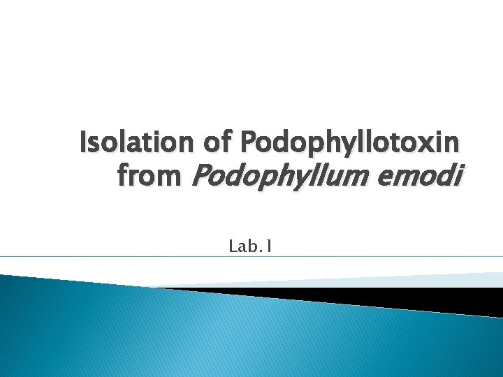 Isolation of Podophyllotoxin from Podophyllum emodi Lab. 1 