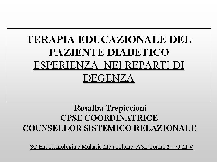 TERAPIA EDUCAZIONALE DEL PAZIENTE DIABETICO ESPERIENZA NEI REPARTI DI DEGENZA Rosalba Trepiccioni CPSE COORDINATRICE