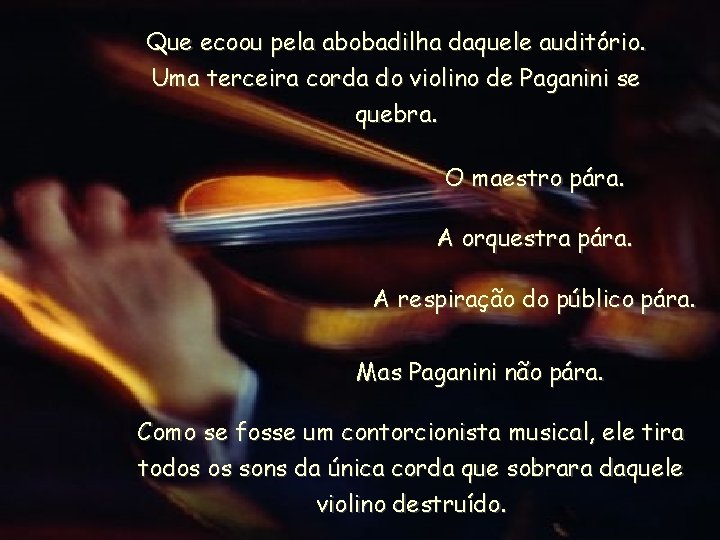 Que ecoou pela abobadilha daquele auditório. Uma terceira corda do violino de Paganini se