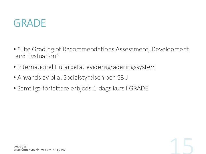 GRADE • ”The Grading of Recommendations Assessment, Development and Evaluation” • Internationellt utarbetat evidensgraderingssystem