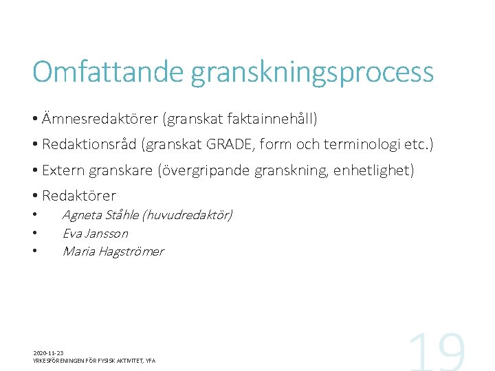 Omfattande granskningsprocess • Ämnesredaktörer (granskat faktainnehåll) • Redaktionsråd (granskat GRADE, form och terminologi etc.