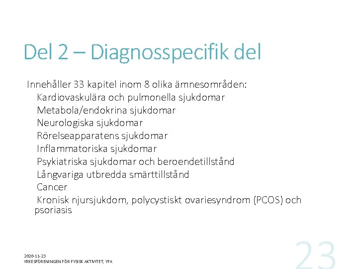 Del 2 – Diagnosspecifik del Innehåller 33 kapitel inom 8 olika ämnesområden: Kardiovaskulära och